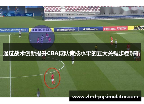 通过战术创新提升CBA球队竞技水平的五大关键步骤解析