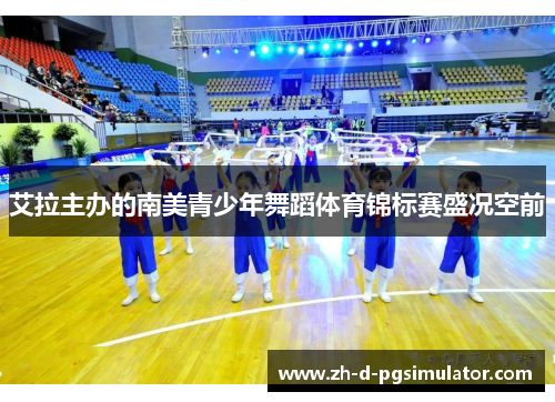 艾拉主办的南美青少年舞蹈体育锦标赛盛况空前