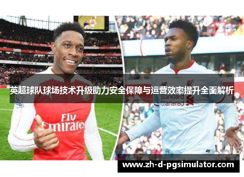 英超球队球场技术升级助力安全保障与运营效率提升全面解析