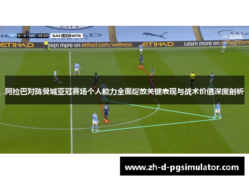 阿拉巴对阵曼城亚冠赛场个人能力全面绽放关键表现与战术价值深度剖析