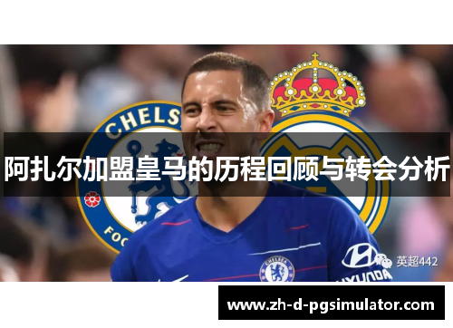 阿扎尔加盟皇马的历程回顾与转会分析