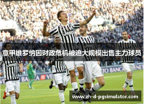 意甲维罗纳因财政危机被迫大规模出售主力球员