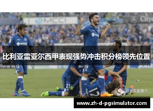 比利亚雷亚尔西甲表现强势冲击积分榜领先位置